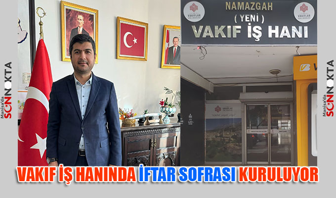 İzmir Vakıflar Bölge Müdürlüğü Manisa Vakıf İş Hanında İftar Sofrası Kuruyor