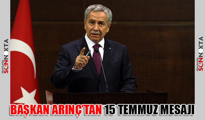 Başkan Arınç’tan 15 Temmuz Mesajı