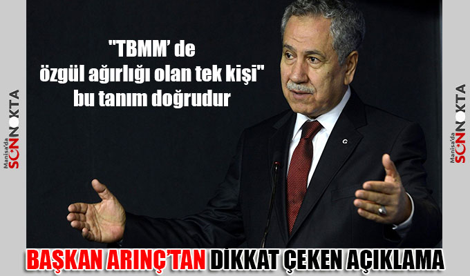 Başkan Arınç: "TBMM’ de özgül ağırlığı olan tek kişi" bu tanım doğrudur 