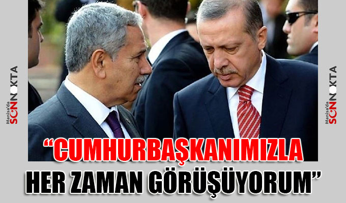 Başkan Arınç: Sayın Cumhurbaşkanımızla her zaman görüşüyorum